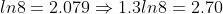 ln8=2.079\Rightarrow{1.3ln8=2.70}