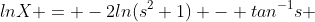 lnX = -2ln(s^2+1) - tan^{-1}s 