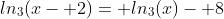 ln_3(x- 2)= ln_3(x)- 8