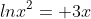 lnx^2= 3x