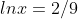 lnx=2/9