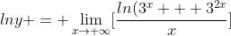 lny = \lim_{x\rightarrow \infty}[\frac{ln(3^x + 3^{2x}}{x}]