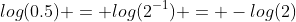 log(0.5) = log(2^{-1}) = -log(2)