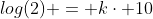 log(2) = k\cdot 10