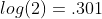 log(2)=.301