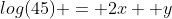 log(45) = 2x +y