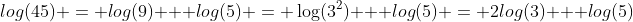 log(45) = log(9) + log(5) = \log(3^2) + log(5) = 2log(3) + log(5)