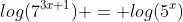 log(7^{3x+1}) = log(5^x)