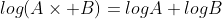 log(A\times B)=logA+logB