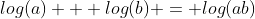 log(a) + log(b) = log(ab)