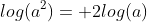 log(a^2)= 2log(a)