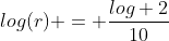 log(r) = \frac{log 2}{10}