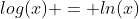 log(x) = ln(x)