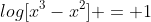 log[x^3-x^2] = 1