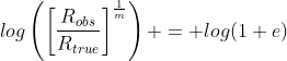 log\left(\left[\frac{R_{obs}}{R_{true}}\right]^{\frac{1}{m}}\right) = log(1+e)