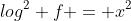 log^2 f = x^2