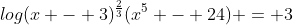 log{(x - 3)^{\frac{2}{3}}(x^5 - 24)} = 3