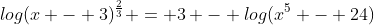 log{(x - 3)^{\frac{2}{3}}} = 3 - log(x^5 - 24)