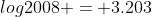 log{2008} = 3.203