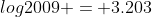 log{2009} = 3.203
