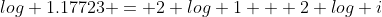 log 1.17723 = 2 log 1 + 2 log i
