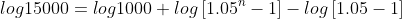 log15000=log1000+log\left[1.05^n-1\right]-log\left[1.05-1\right]