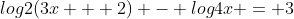log2(3x + 2) - log4x = 3