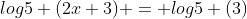 log5 (2x+3) = log5 (3)