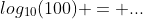 log_{10}(100) = ...