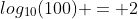 log_{10}(100) = 2