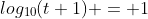 log_{10}(t+1) = 1