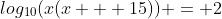 log_{10}(x(x + 15)) = 2