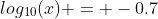 log_{10}(x) = -0.7