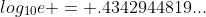 log_{10}{e} = .4342944819...