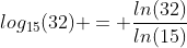 log_{15}(32) = \frac{ln(32)}{ln(15)}