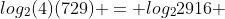 log_{2}(4)(729) = log_{2}2916 