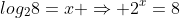log_{2}8=x \Rightarrow 2^{x}=8
