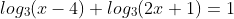 log_{3}(x-4)+log_{3}(2x+1)=1