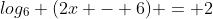 log_{6} (2x - 6) = 2