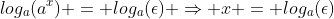 log_{a}(a^{x}) = log_{a}(\epsilon) \Rightarrow x = log_{a}(\epsilon)