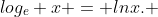 log_{e} x = lnx. 