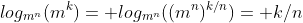 log_{m^n}(m^k)= log_{m^n}((m^n)^{k/n})= k/n