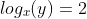 log_{x}(y)=2