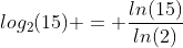log_2(15) = \frac{ln(15)}{ln(2)}