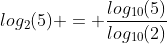log_2(5) = \frac{log_{10}(5)}{log_{10}(2)}