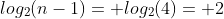 log_2(n-1)= log_2(4)= 2