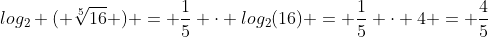 log_2 ( \sqrt[5]{16} ) = \frac{1}{5} \cdot log_2(16) = \frac{1}{5} \cdot 4 = \frac{4}{5}