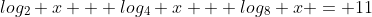 log_2 x + log_4 x + log_8 x = 11