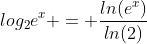 log_2e^x = \frac{ln(e^x)}{ln(2)}