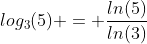 log_3(5) = \frac{ln(5)}{ln(3)}
